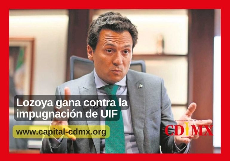 Lozoya gana contra la impugnación de UIF