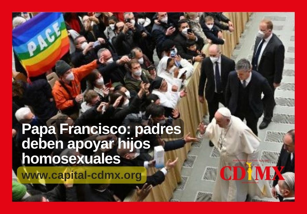 Papa Francisco: padres deben apoyar hijos homosexuales