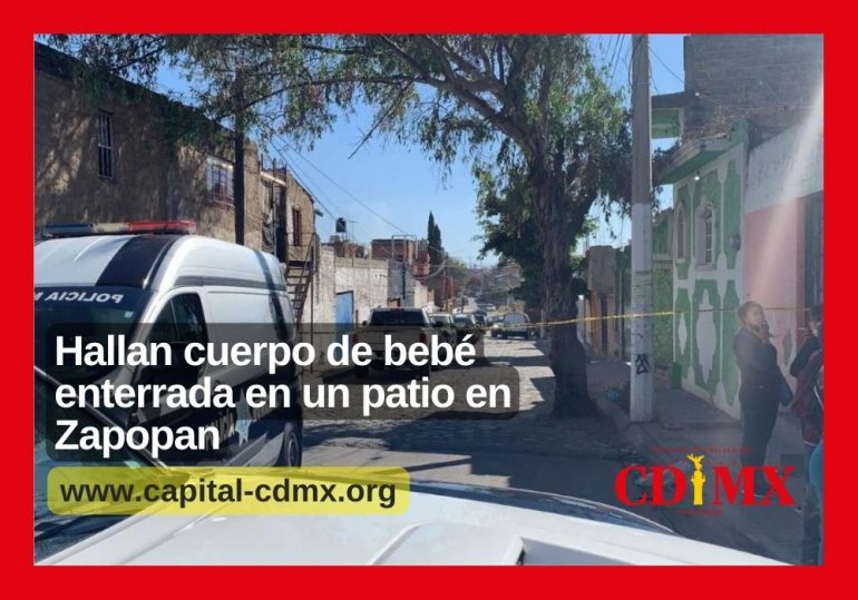 Hallan cuerpo de bebé enterrada en un patio en Zapopan