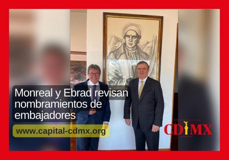 Monreal y Ebrad revisan nombramientos de embajadores