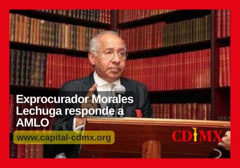 Exprocurador Morales Lechuga responde a AMLO