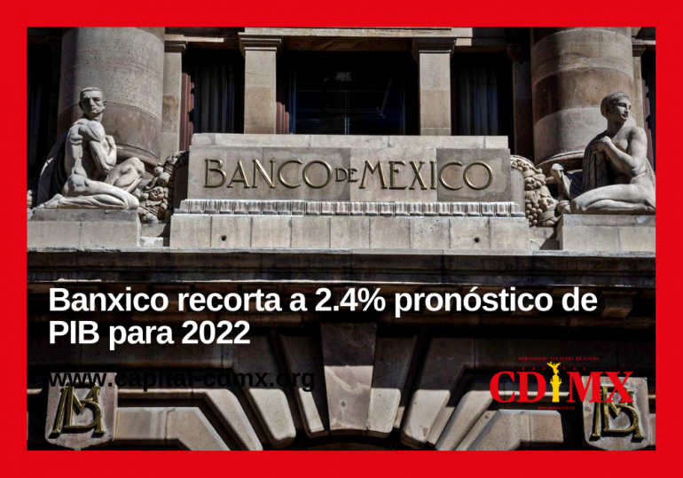 Banxico recorta a 2.4% pronóstico de PIB para 2022