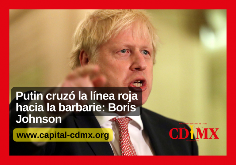 Putin cruzó la línea roja hacia la barbarie: Boris Johnson