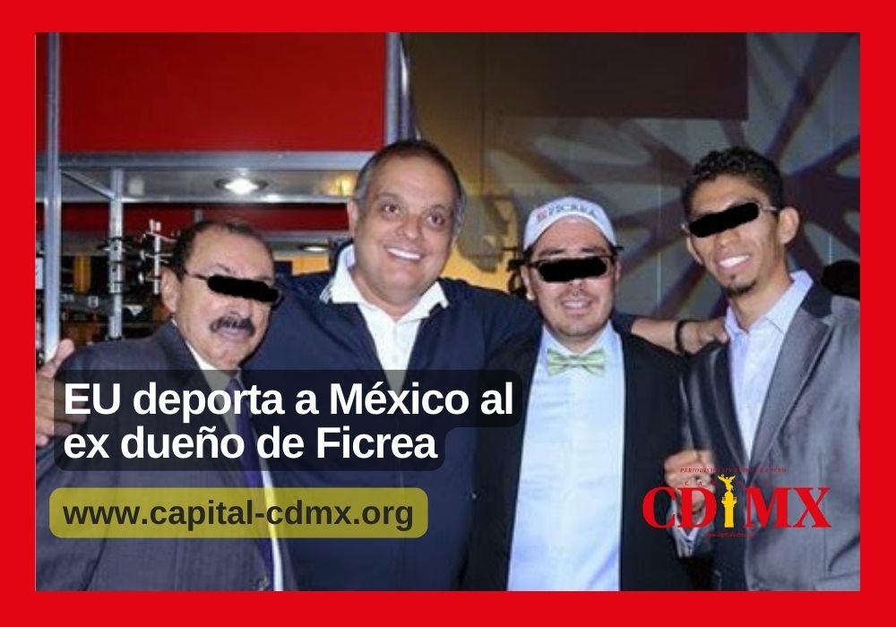 EU deporta a México al ex dueño de Ficrea