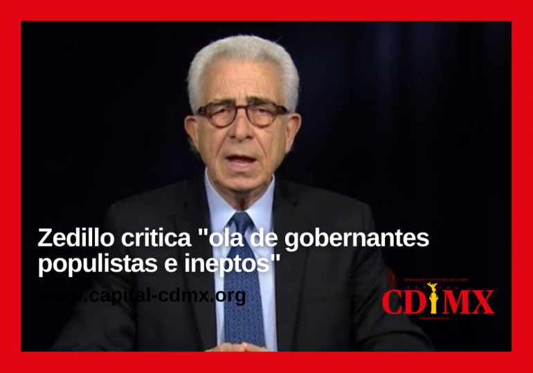 Zedillo critica “ola de gobernantes populistas e ineptos”