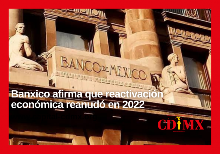 Banxico afirma que reactivación económica reanudó en 2022