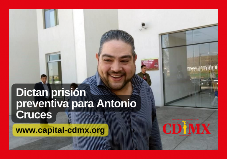 Dictan prisión preventiva para Antonio Cruces