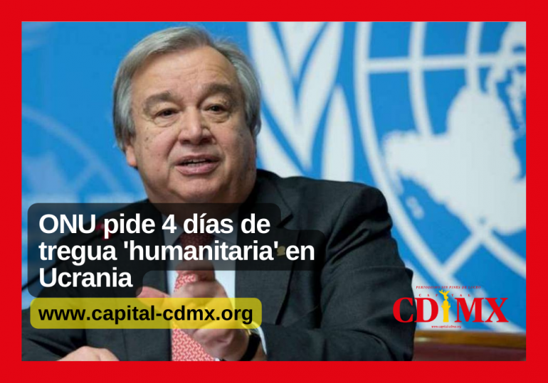 ONU pide 4 días de tregua ‘humanitaria’ en Ucrania
