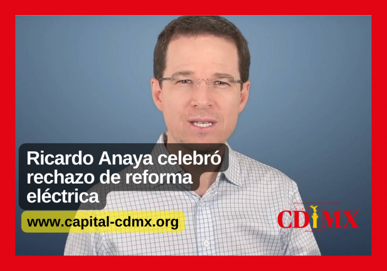 Ricardo Anaya celebró rechazo de reforma eléctrica