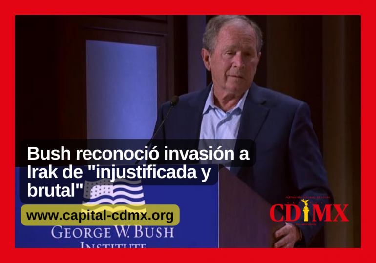 Bush reconoció invasión a Irak de «injustificada y brutal»