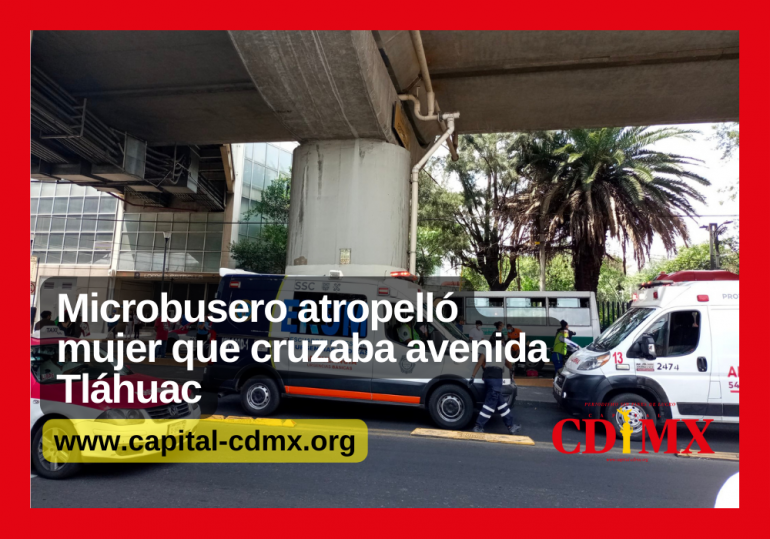 Microbusero atropelló mujer que cruzaba avenida Tláhuac