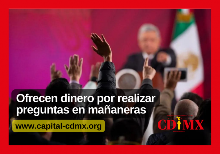 Ofrecen dinero por realizar preguntas en mañaneras